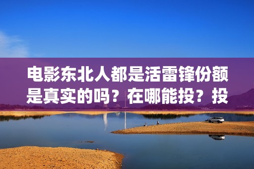 电影东北人都是活雷锋份额是真实的吗？在哪能投？投资成本是多少？(东北人的电视)