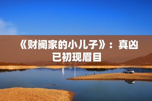 《财阀家的小儿子》：真凶已初现眉目