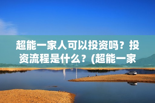 超能一家人可以投资吗？投资流程是什么？(超能一家人2020.12.26)