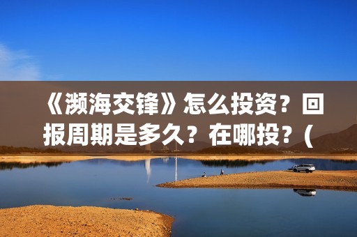 《濒海交锋》怎么投资？回报周期是多久？在哪投？(濒海交锋什么时候上映?怎么参与投资电影)