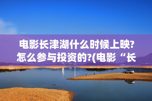 电影长津湖什么时候上映?怎么参与投资的?(电影“长津湖”)