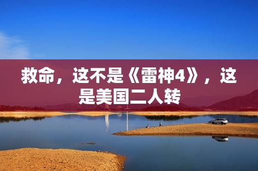 救命，这不是《雷神4》，这是美国二人转