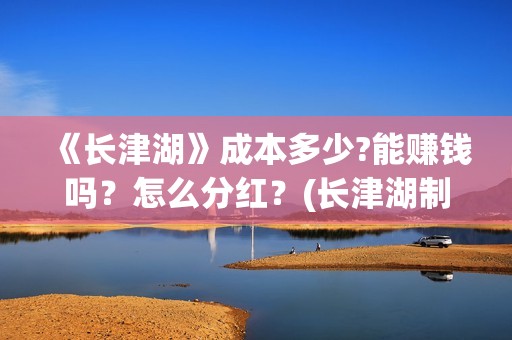 《长津湖》成本多少?能赚钱吗？怎么分红？(长津湖制作成本13亿)