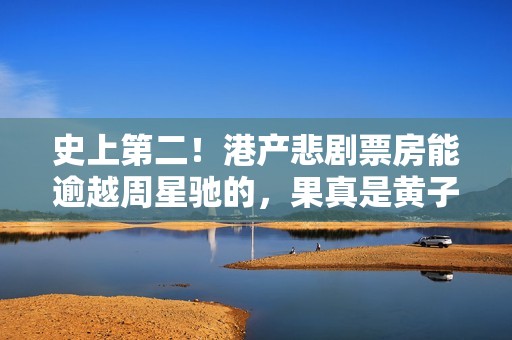 史上第二！港产悲剧票房能逾越周星驰的，果真是黄子华