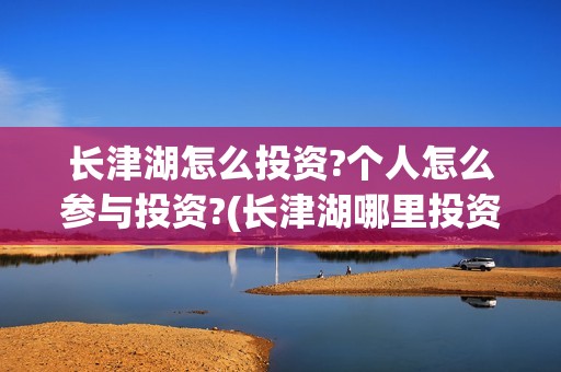 长津湖怎么投资?个人怎么参与投资?(长津湖哪里投资)