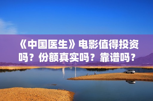《中国医生》电影值得投资吗？份额真实吗？靠谱吗？(中国医生电视剧免费观看)