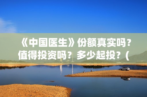 《中国医生》份额真实吗？值得投资吗？多少起投？(《中国医生》太好哭了)