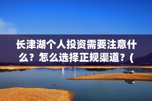 长津湖个人投资需要注意什么？怎么选择正规渠道？(长津湖个人投资多少钱)