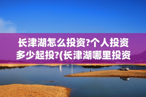 长津湖怎么投资?个人投资多少起投?(长津湖哪里投资)