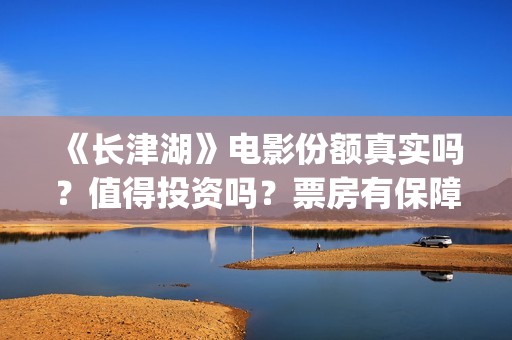 《长津湖》电影份额真实吗？值得投资吗？票房有保障吗？(长津湖电影简介)
