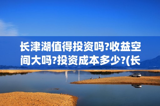 长津湖值得投资吗?收益空间大吗?投资成本多少?(长津湖值得投资吗知乎)