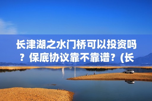 长津湖之水门桥可以投资吗？保底协议靠不靠谱？(长津湖之水门桥观后感)