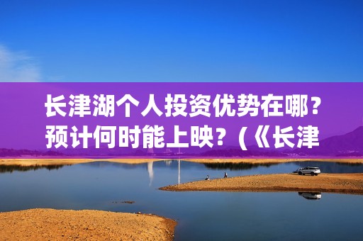 长津湖个人投资优势在哪？预计何时能上映？(《长津湖》投资)