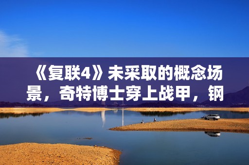 《复联4》未采取的概念场景，奇特博士穿上战甲，钢铁侠披上大氅