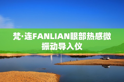 梵·连FANLIAN眼部热感微振动导入仪