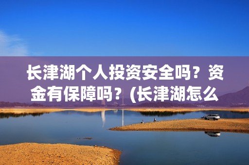 长津湖个人投资安全吗？资金有保障吗？(长津湖怎么投资)