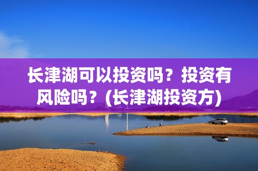 长津湖可以投资吗？投资有风险吗？(长津湖投资方)