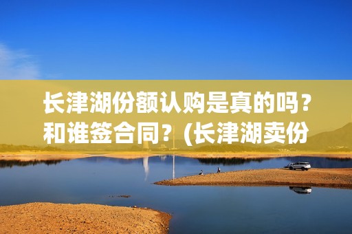 长津湖份额认购是真的吗？和谁签合同？(长津湖卖份额是真的吗)