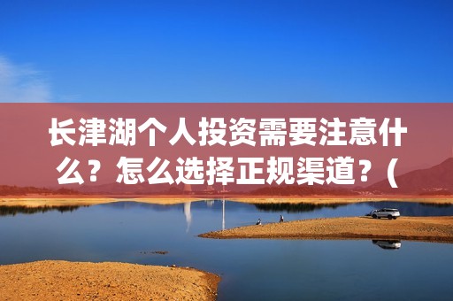 长津湖个人投资需要注意什么？怎么选择正规渠道？(长津湖投资收益有多少)