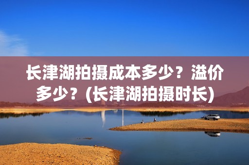 长津湖拍摄成本多少？溢价多少？(长津湖拍摄时长)