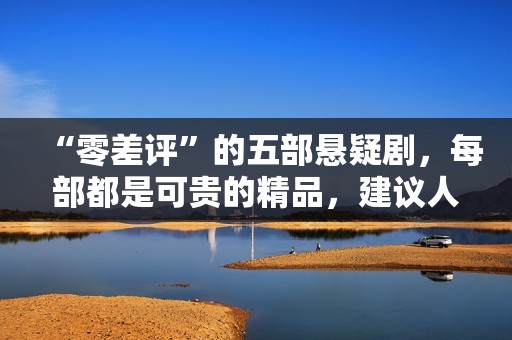 “零差评”的五部悬疑剧，每部都是可贵的精品，建议人人二刷回味