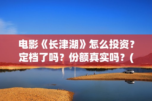 电影《长津湖》怎么投资？定档了吗？份额真实吗？(电影《长津湖》免费版在线观看高清)