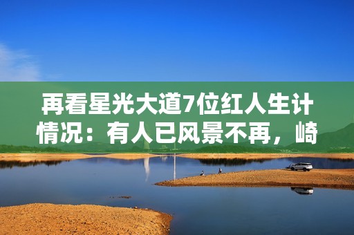 再看星光大道7位红人生计情况：有人已风景不再，崎岖潦倒到工地搬砖