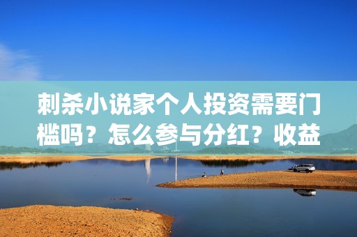 刺杀小说家个人投资需要门槛吗？怎么参与分红？收益怎么计算？(刺杀小说家原名)
