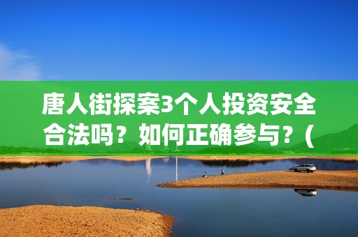 唐人街探案3个人投资安全合法吗？如何正确参与？(唐人街探案里的)
