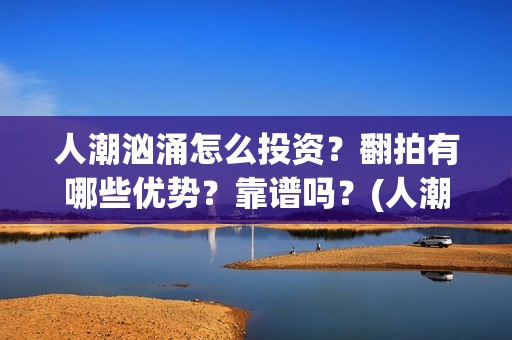 人潮汹涌怎么投资？翻拍有哪些优势？靠谱吗？(人潮汹涌 bug)