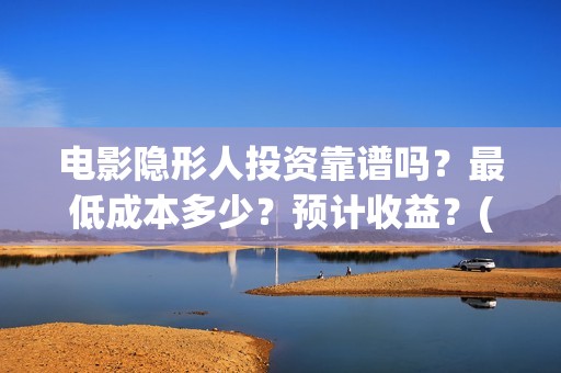 电影隐形人投资靠谱吗？最低成本多少？预计收益？(电影《隐形人》)