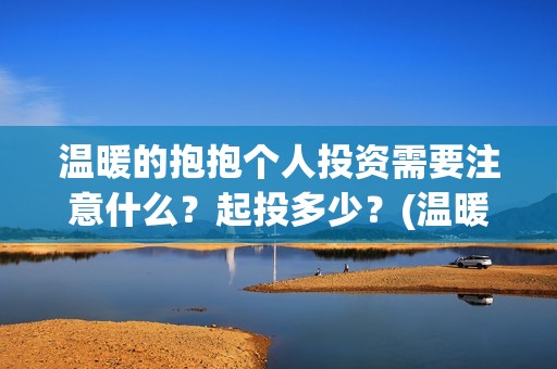 温暖的抱抱个人投资需要注意什么？起投多少？(温暖的抱抱特别出演)