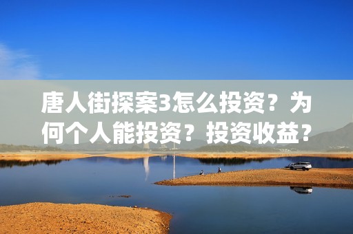 唐人街探案3怎么投资？为何个人能投资？投资收益？(唐人街探案怎么办)