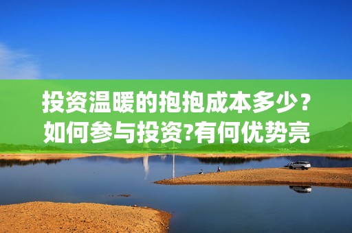 投资温暖的抱抱成本多少？如何参与投资?有何优势亮点(温暖的抱抱投资收益)