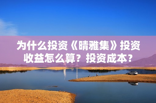 为什么投资《晴雅集》投资收益怎么算？投资成本？