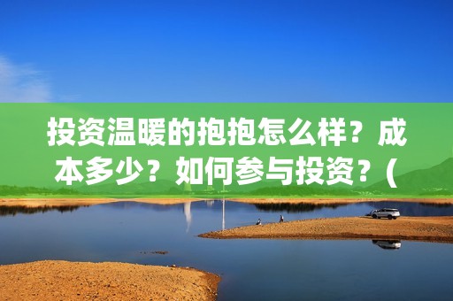 投资温暖的抱抱怎么样？成本多少？如何参与投资？(电影投资温暖的抱抱)