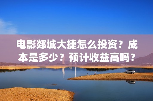 电影郯城大捷怎么投资？成本是多少？预计收益高吗？(郯城战斗)