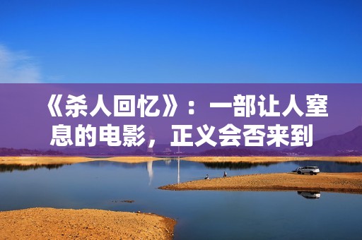 《杀人回忆》：一部让人窒息的电影，正义会否来到