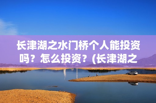 长津湖之水门桥个人能投资吗？怎么投资？(长津湖之水门桥免费观看完整版高清)