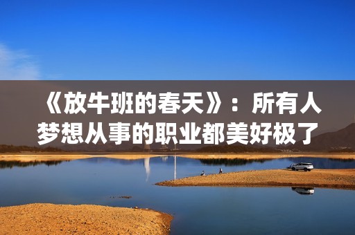 《放牛班的春天》：所有人梦想从事的职业都美好极了，都有适合自己的位置(放牛班的春天国语版中文)