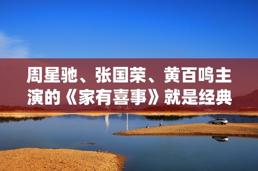 周星驰、张国荣、黄百鸣主演的《家有喜事》就是经典中的经典。(周星驰张国荣合照)