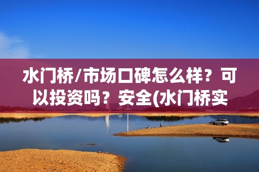 水门桥/市场口碑怎么样？可以投资吗？安全(水门桥实景)