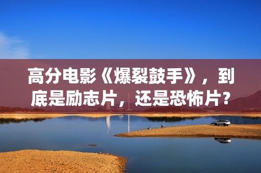 高分电影《爆裂鼓手》，到底是励志片，还是恐怖片？(爆裂在线观看中字)