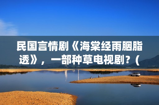 民国言情剧《海棠经雨胭脂透》，一部种草电视剧？(有一部民国剧女主叫海棠)