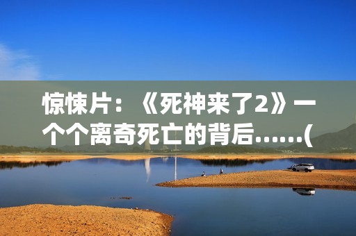 惊悚片：《死神来了2》一个个离奇死亡的背后……(死神这部电影)