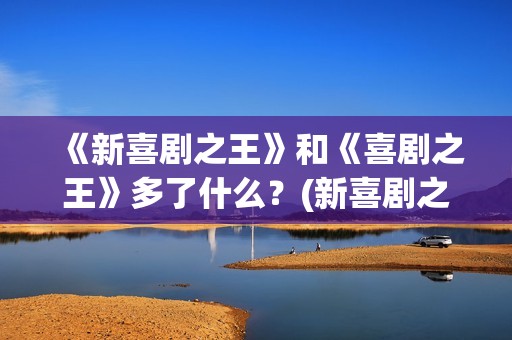 《新喜剧之王》和《喜剧之王》多了什么？(新喜剧之王女主角鄂靖文)