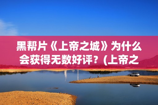 黑帮片《上帝之城》为什么会获得无数好评？(上帝之子bd高清在线播放)