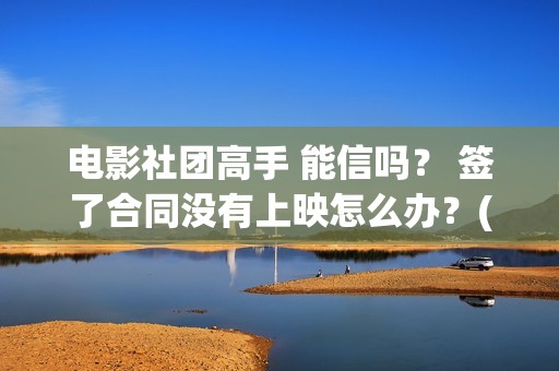 电影社团高手 能信吗？ 签了合同没有上映怎么办？(电影社团海报)