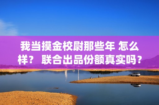 我当摸金校尉那些年 怎么样？ 联合出品份额真实吗？(我当摸金校尉那些番外)