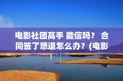 电影社团高手 能信吗？ 合同签了想退怎么办？(电影社团海报)